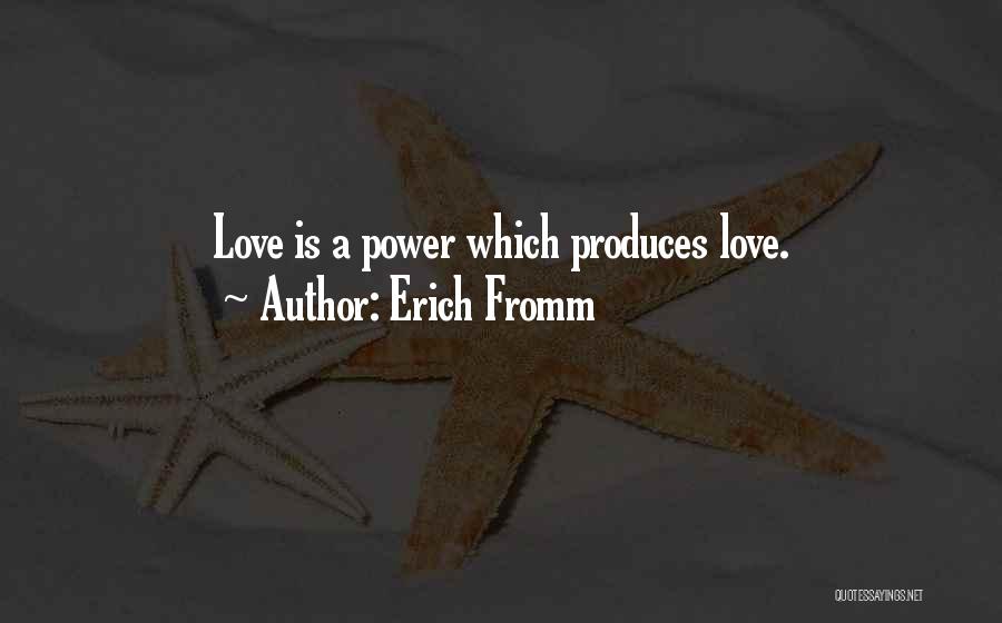 Erich Fromm Quotes: Love Is A Power Which Produces Love.