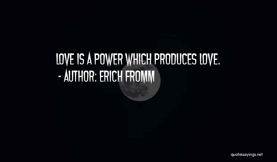 Erich Fromm Quotes: Love Is A Power Which Produces Love.