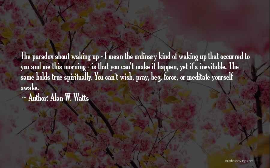 Alan W. Watts Quotes: The Paradox About Waking Up - I Mean The Ordinary Kind Of Waking Up That Occurred To You And Me