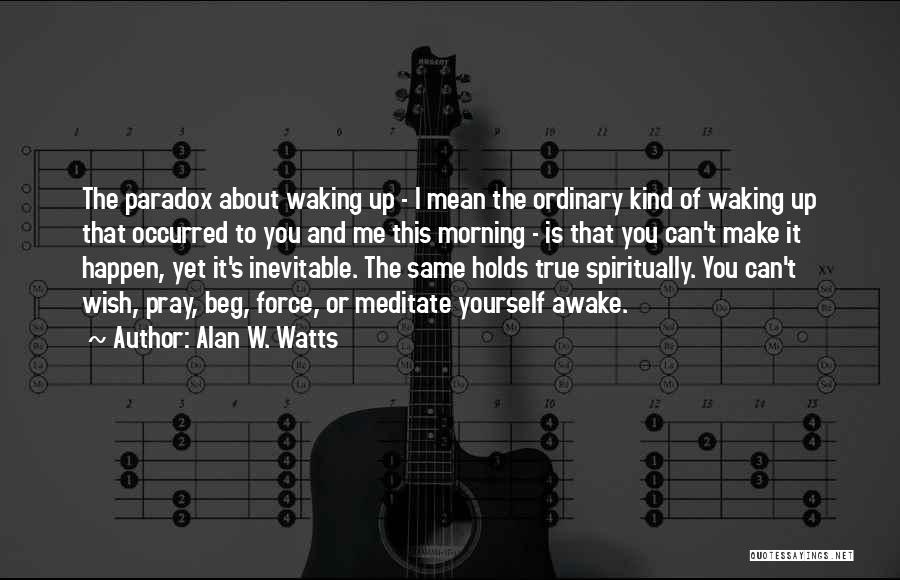 Alan W. Watts Quotes: The Paradox About Waking Up - I Mean The Ordinary Kind Of Waking Up That Occurred To You And Me