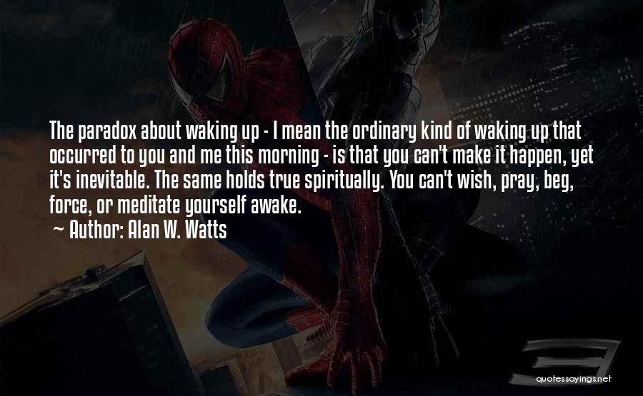 Alan W. Watts Quotes: The Paradox About Waking Up - I Mean The Ordinary Kind Of Waking Up That Occurred To You And Me