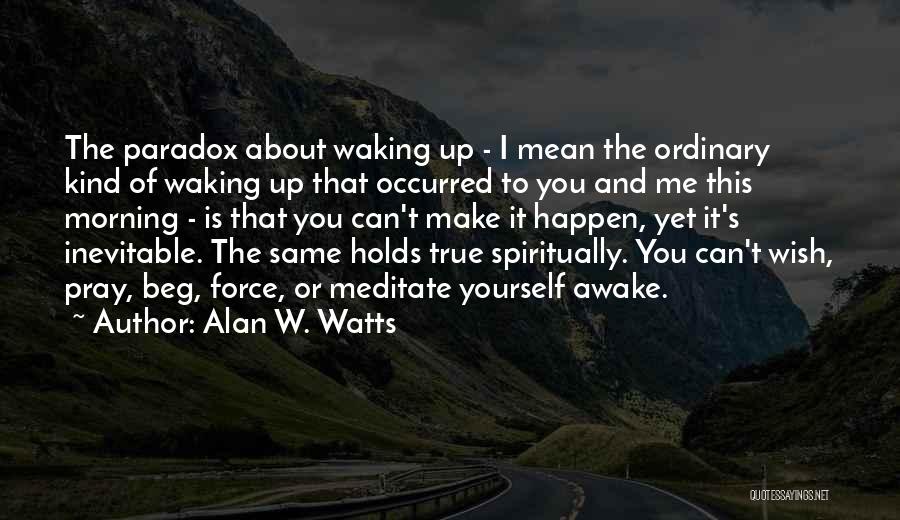 Alan W. Watts Quotes: The Paradox About Waking Up - I Mean The Ordinary Kind Of Waking Up That Occurred To You And Me