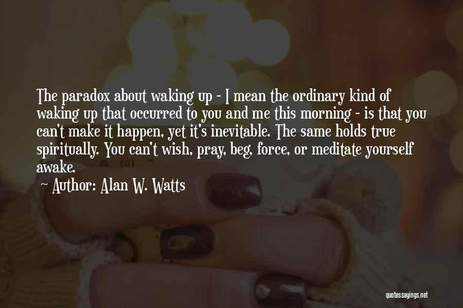 Alan W. Watts Quotes: The Paradox About Waking Up - I Mean The Ordinary Kind Of Waking Up That Occurred To You And Me