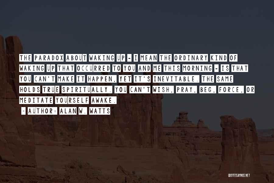 Alan W. Watts Quotes: The Paradox About Waking Up - I Mean The Ordinary Kind Of Waking Up That Occurred To You And Me