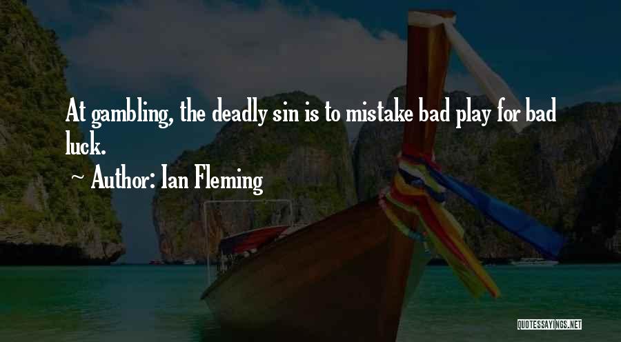 Ian Fleming Quotes: At Gambling, The Deadly Sin Is To Mistake Bad Play For Bad Luck.