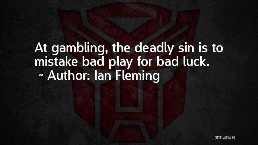 Ian Fleming Quotes: At Gambling, The Deadly Sin Is To Mistake Bad Play For Bad Luck.