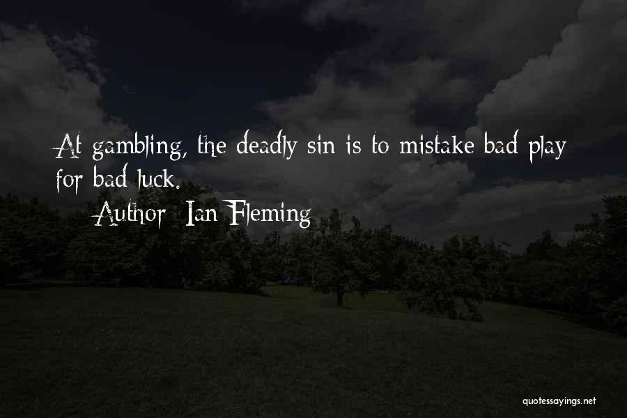 Ian Fleming Quotes: At Gambling, The Deadly Sin Is To Mistake Bad Play For Bad Luck.