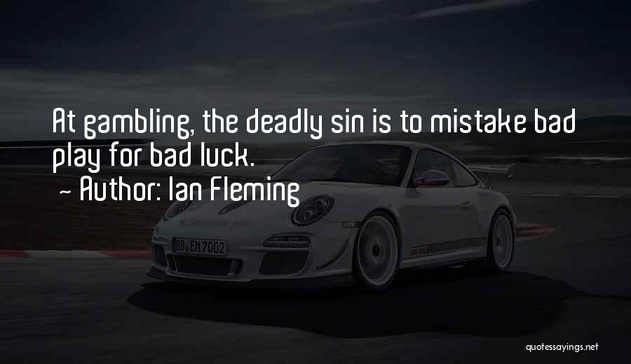 Ian Fleming Quotes: At Gambling, The Deadly Sin Is To Mistake Bad Play For Bad Luck.