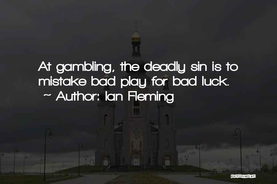 Ian Fleming Quotes: At Gambling, The Deadly Sin Is To Mistake Bad Play For Bad Luck.