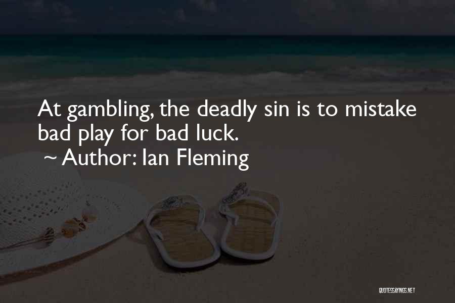 Ian Fleming Quotes: At Gambling, The Deadly Sin Is To Mistake Bad Play For Bad Luck.