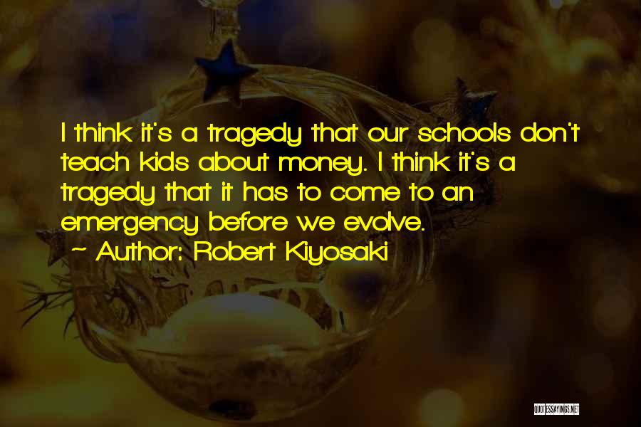 Robert Kiyosaki Quotes: I Think It's A Tragedy That Our Schools Don't Teach Kids About Money. I Think It's A Tragedy That It