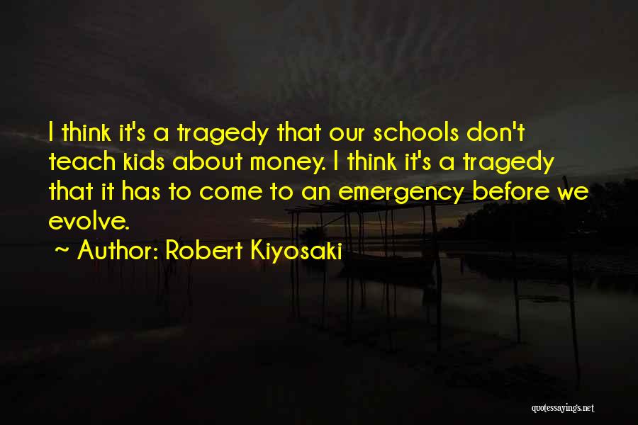 Robert Kiyosaki Quotes: I Think It's A Tragedy That Our Schools Don't Teach Kids About Money. I Think It's A Tragedy That It