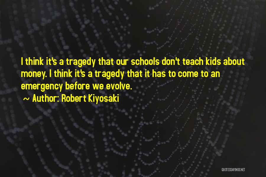 Robert Kiyosaki Quotes: I Think It's A Tragedy That Our Schools Don't Teach Kids About Money. I Think It's A Tragedy That It