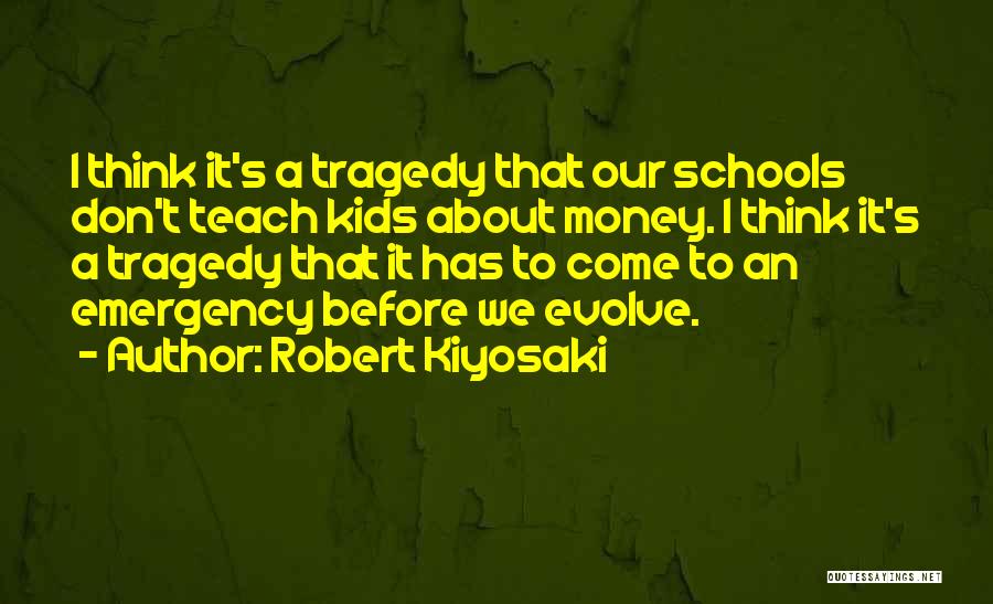 Robert Kiyosaki Quotes: I Think It's A Tragedy That Our Schools Don't Teach Kids About Money. I Think It's A Tragedy That It