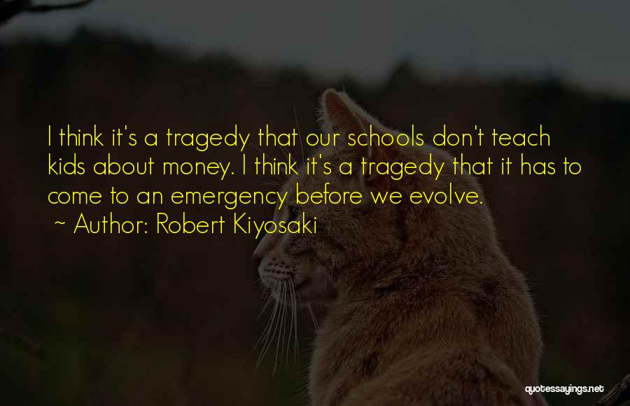 Robert Kiyosaki Quotes: I Think It's A Tragedy That Our Schools Don't Teach Kids About Money. I Think It's A Tragedy That It