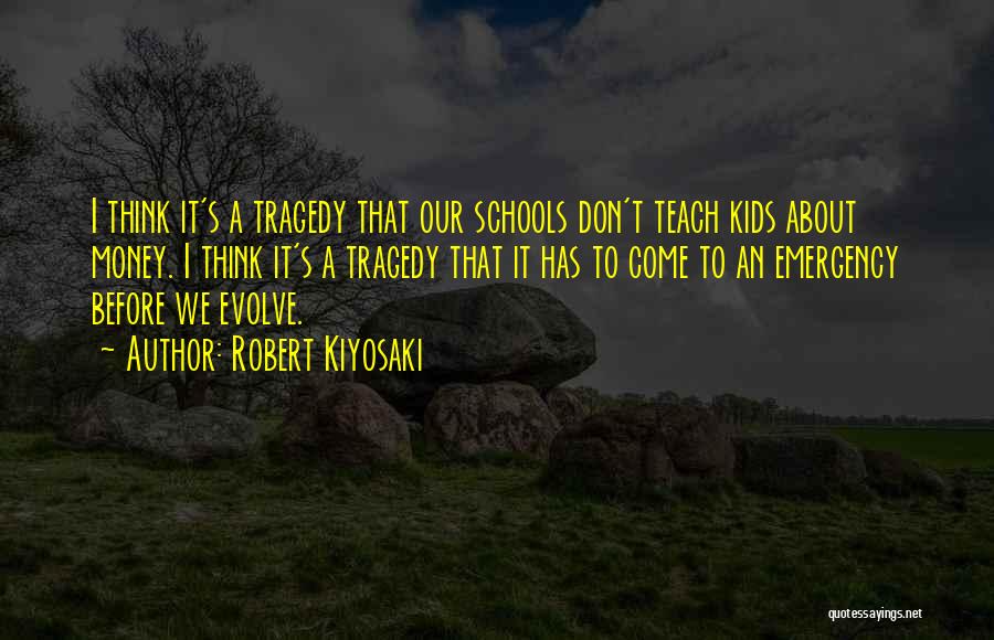 Robert Kiyosaki Quotes: I Think It's A Tragedy That Our Schools Don't Teach Kids About Money. I Think It's A Tragedy That It