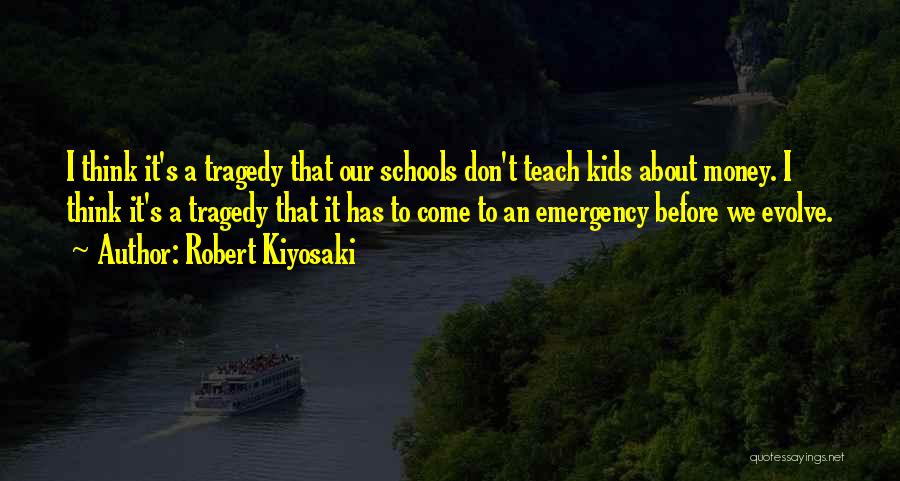 Robert Kiyosaki Quotes: I Think It's A Tragedy That Our Schools Don't Teach Kids About Money. I Think It's A Tragedy That It