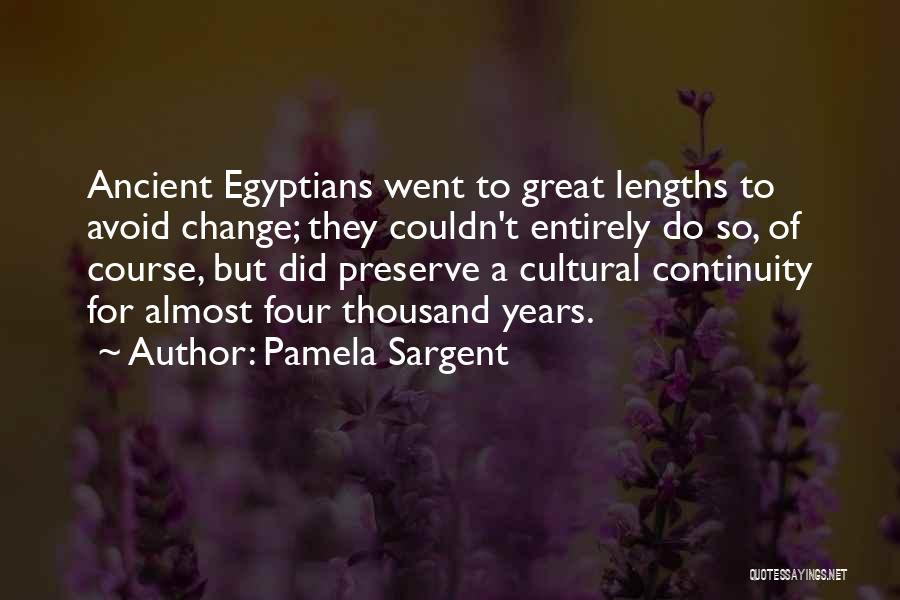 Pamela Sargent Quotes: Ancient Egyptians Went To Great Lengths To Avoid Change; They Couldn't Entirely Do So, Of Course, But Did Preserve A