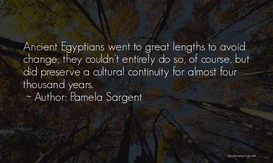 Pamela Sargent Quotes: Ancient Egyptians Went To Great Lengths To Avoid Change; They Couldn't Entirely Do So, Of Course, But Did Preserve A