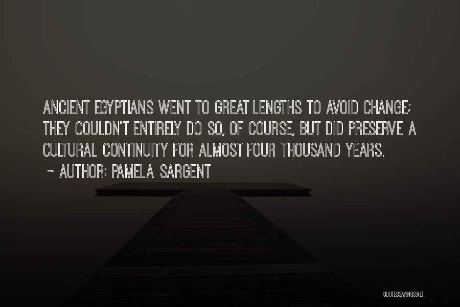 Pamela Sargent Quotes: Ancient Egyptians Went To Great Lengths To Avoid Change; They Couldn't Entirely Do So, Of Course, But Did Preserve A