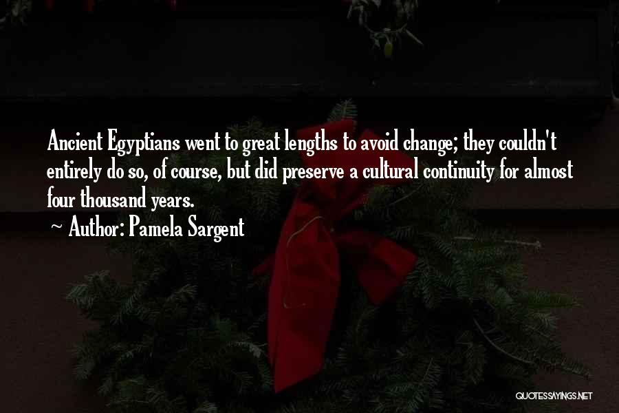 Pamela Sargent Quotes: Ancient Egyptians Went To Great Lengths To Avoid Change; They Couldn't Entirely Do So, Of Course, But Did Preserve A