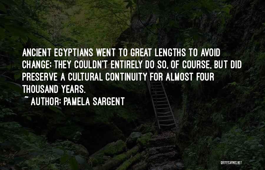 Pamela Sargent Quotes: Ancient Egyptians Went To Great Lengths To Avoid Change; They Couldn't Entirely Do So, Of Course, But Did Preserve A