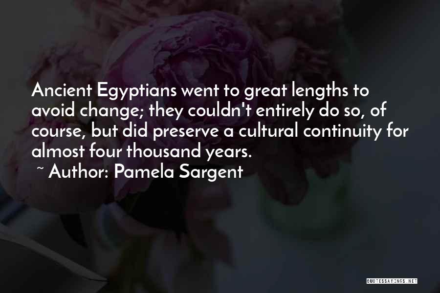 Pamela Sargent Quotes: Ancient Egyptians Went To Great Lengths To Avoid Change; They Couldn't Entirely Do So, Of Course, But Did Preserve A