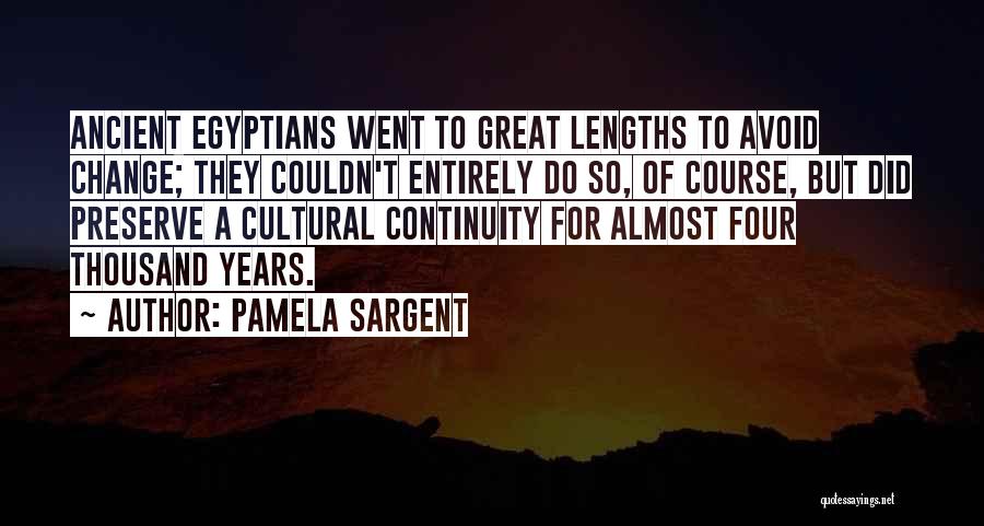 Pamela Sargent Quotes: Ancient Egyptians Went To Great Lengths To Avoid Change; They Couldn't Entirely Do So, Of Course, But Did Preserve A