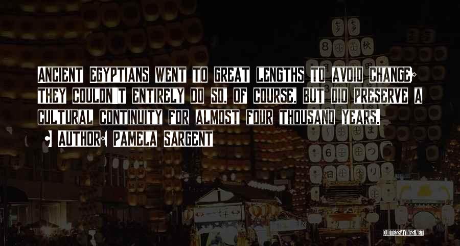 Pamela Sargent Quotes: Ancient Egyptians Went To Great Lengths To Avoid Change; They Couldn't Entirely Do So, Of Course, But Did Preserve A