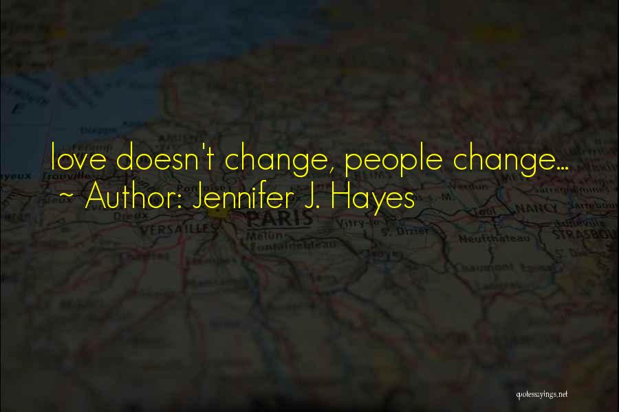 Jennifer J. Hayes Quotes: Love Doesn't Change, People Change...