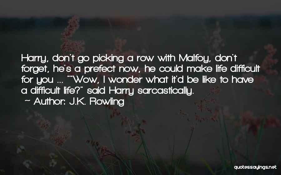 J.K. Rowling Quotes: Harry, Don't Go Picking A Row With Malfoy, Don't Forget, He's A Prefect Now, He Could Make Life Difficult For