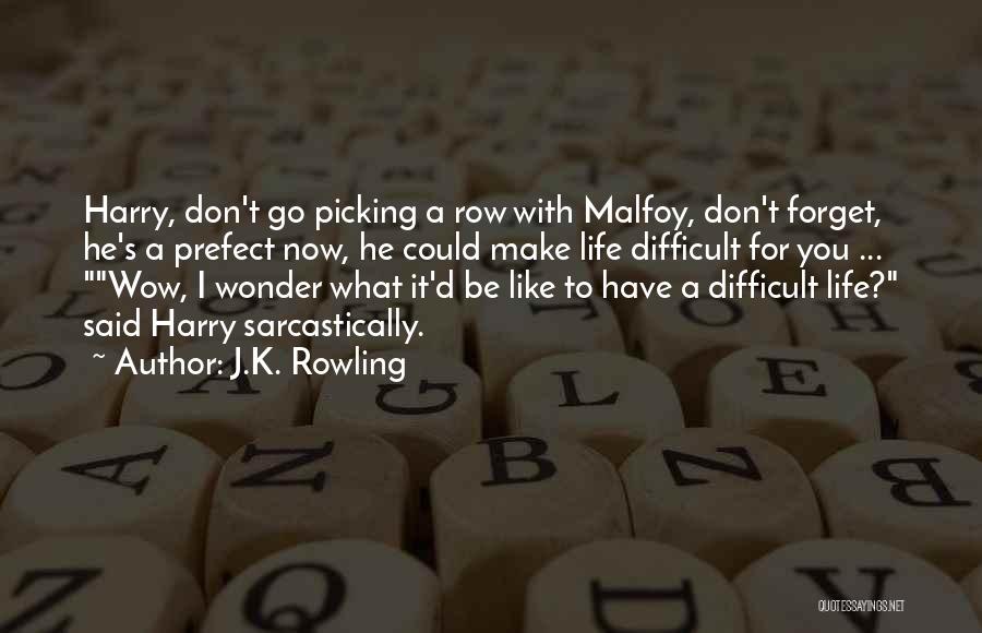J.K. Rowling Quotes: Harry, Don't Go Picking A Row With Malfoy, Don't Forget, He's A Prefect Now, He Could Make Life Difficult For