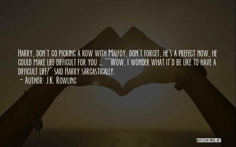 J.K. Rowling Quotes: Harry, Don't Go Picking A Row With Malfoy, Don't Forget, He's A Prefect Now, He Could Make Life Difficult For