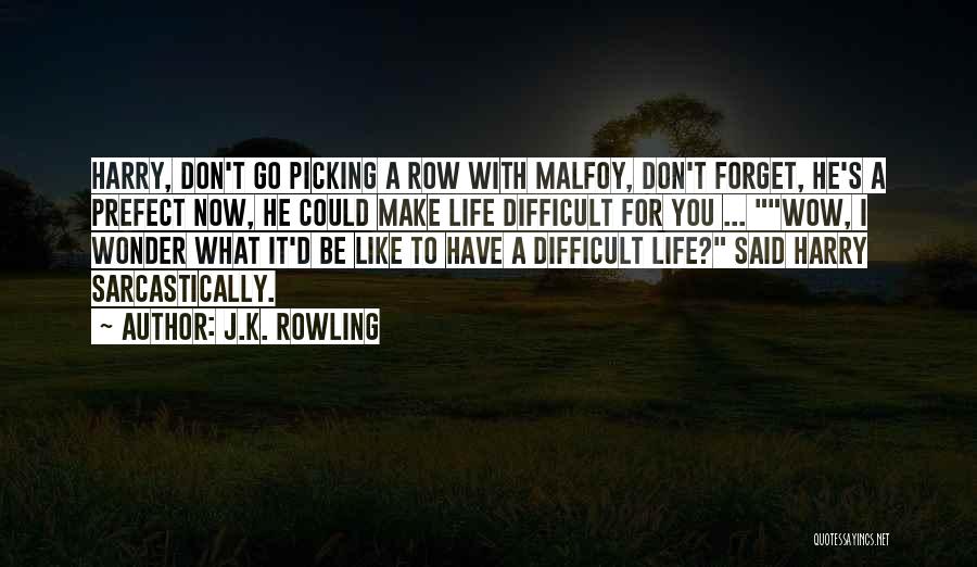 J.K. Rowling Quotes: Harry, Don't Go Picking A Row With Malfoy, Don't Forget, He's A Prefect Now, He Could Make Life Difficult For