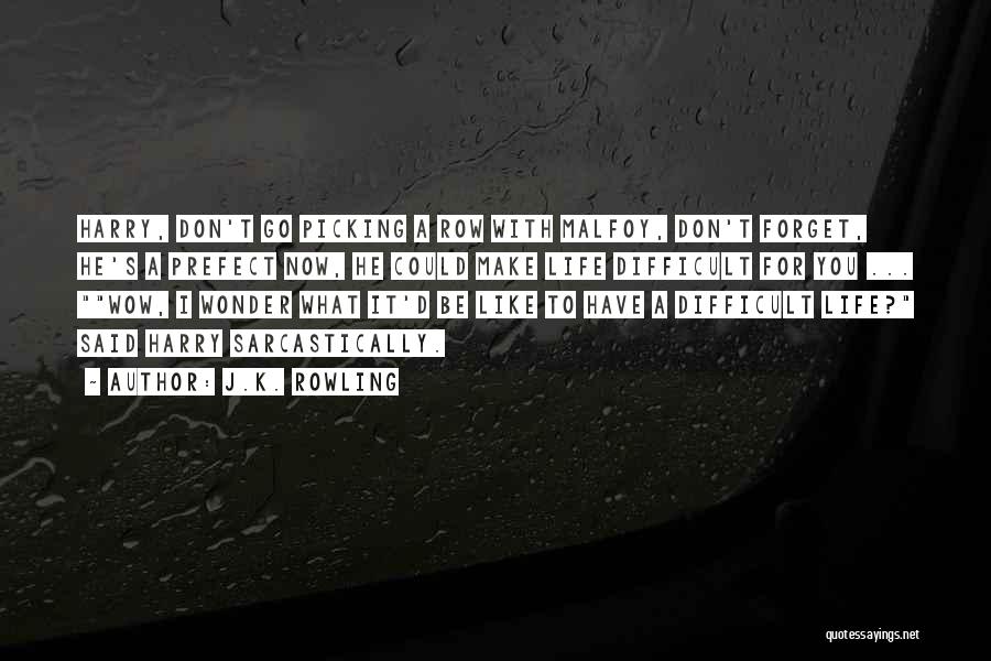 J.K. Rowling Quotes: Harry, Don't Go Picking A Row With Malfoy, Don't Forget, He's A Prefect Now, He Could Make Life Difficult For