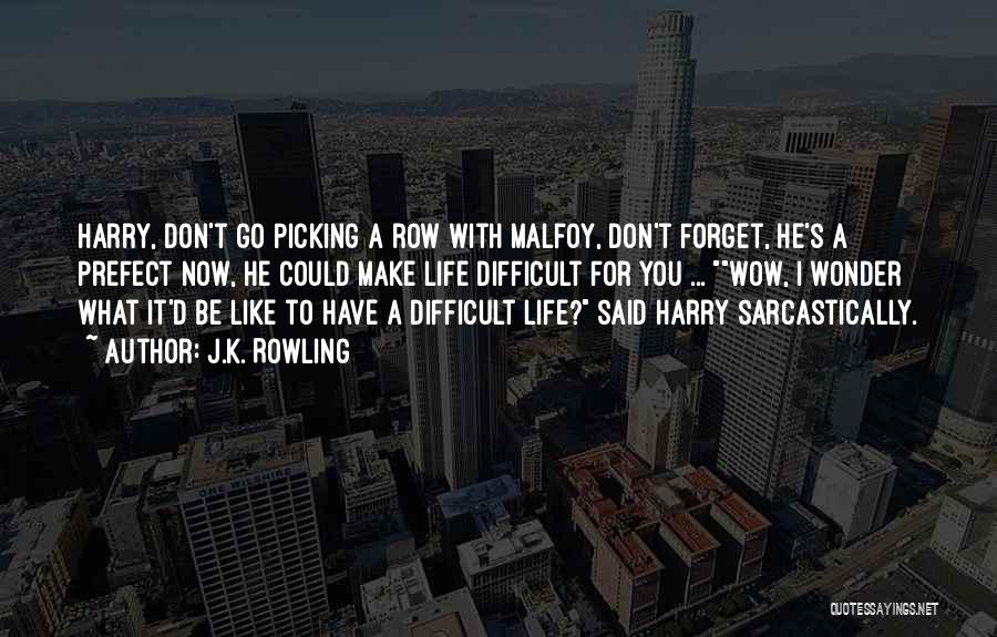 J.K. Rowling Quotes: Harry, Don't Go Picking A Row With Malfoy, Don't Forget, He's A Prefect Now, He Could Make Life Difficult For