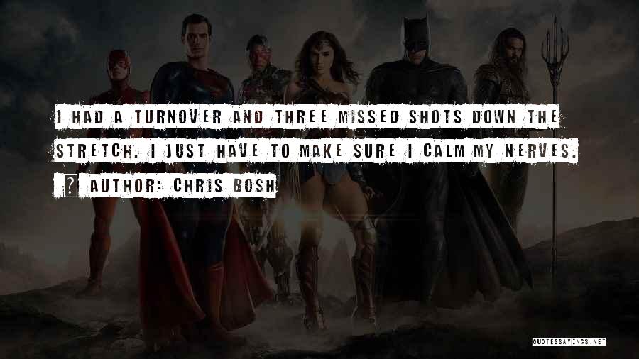 Chris Bosh Quotes: I Had A Turnover And Three Missed Shots Down The Stretch. I Just Have To Make Sure I Calm My