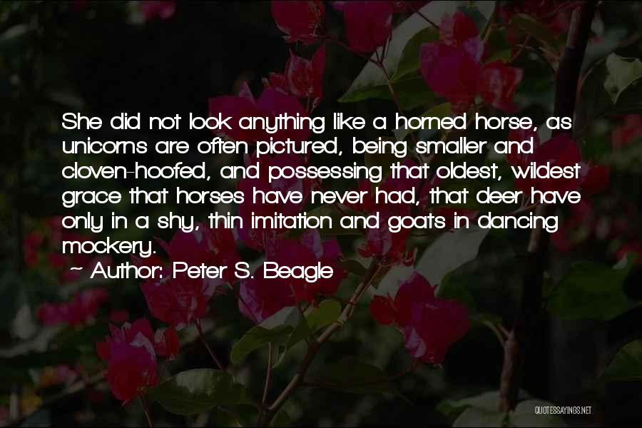 Peter S. Beagle Quotes: She Did Not Look Anything Like A Horned Horse, As Unicorns Are Often Pictured, Being Smaller And Cloven-hoofed, And Possessing