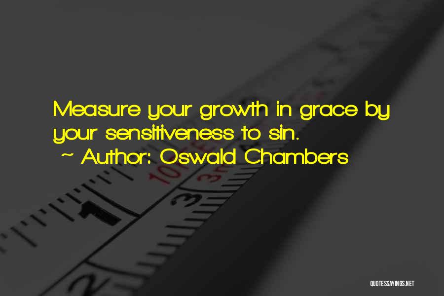Oswald Chambers Quotes: Measure Your Growth In Grace By Your Sensitiveness To Sin.