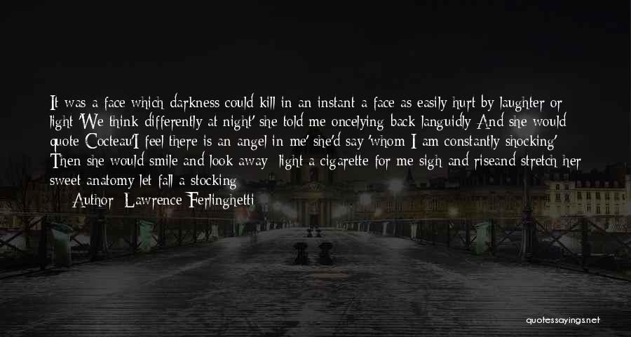 Lawrence Ferlinghetti Quotes: It Was A Face Which Darkness Could Kill In An Instant A Face As Easily Hurt By Laughter Or Light