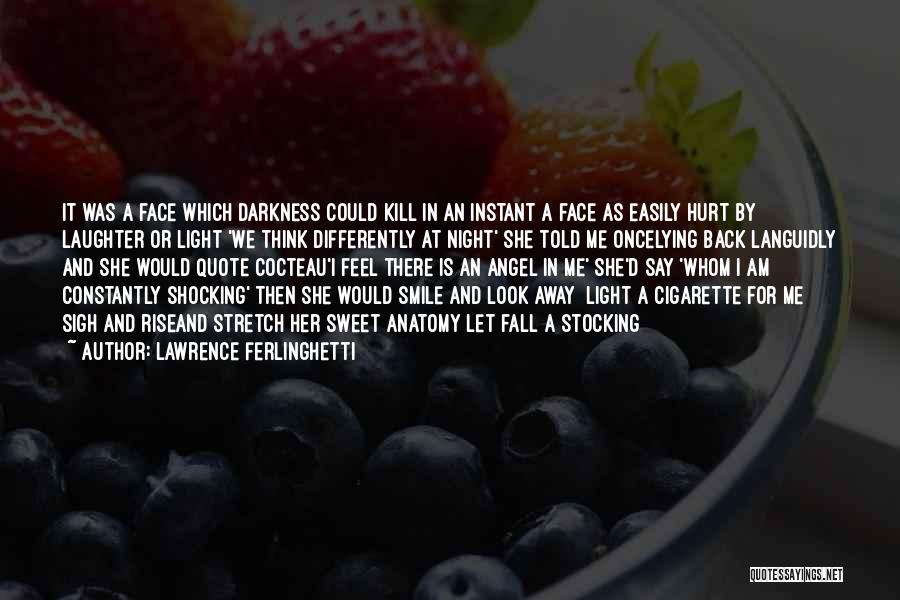 Lawrence Ferlinghetti Quotes: It Was A Face Which Darkness Could Kill In An Instant A Face As Easily Hurt By Laughter Or Light