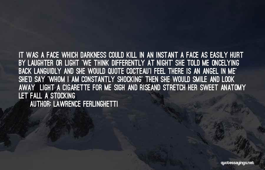 Lawrence Ferlinghetti Quotes: It Was A Face Which Darkness Could Kill In An Instant A Face As Easily Hurt By Laughter Or Light