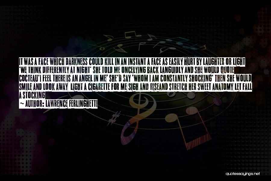 Lawrence Ferlinghetti Quotes: It Was A Face Which Darkness Could Kill In An Instant A Face As Easily Hurt By Laughter Or Light