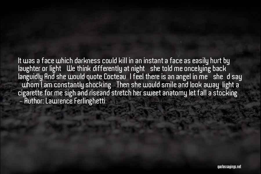 Lawrence Ferlinghetti Quotes: It Was A Face Which Darkness Could Kill In An Instant A Face As Easily Hurt By Laughter Or Light