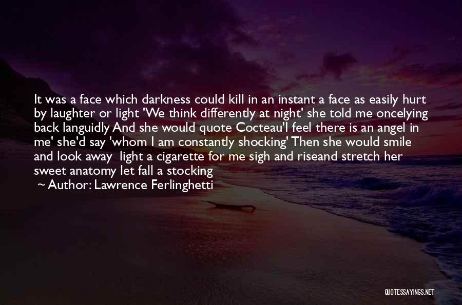 Lawrence Ferlinghetti Quotes: It Was A Face Which Darkness Could Kill In An Instant A Face As Easily Hurt By Laughter Or Light