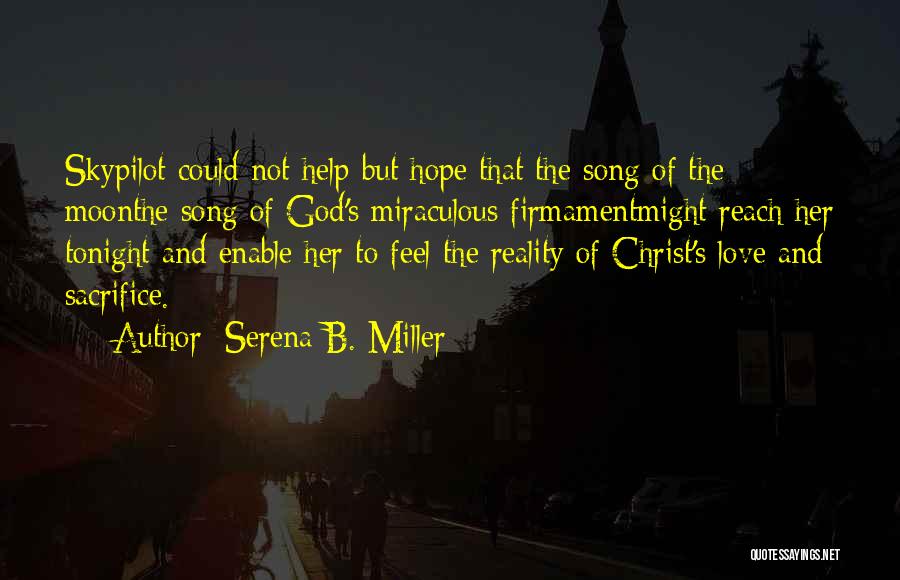 Serena B. Miller Quotes: Skypilot Could Not Help But Hope That The Song Of The Moonthe Song Of God's Miraculous Firmamentmight Reach Her Tonight
