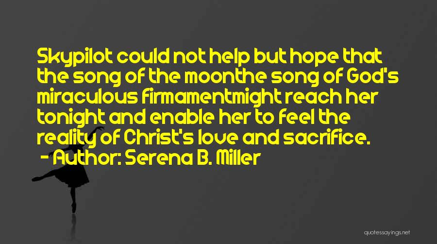 Serena B. Miller Quotes: Skypilot Could Not Help But Hope That The Song Of The Moonthe Song Of God's Miraculous Firmamentmight Reach Her Tonight