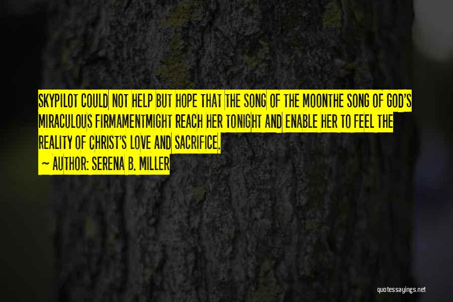 Serena B. Miller Quotes: Skypilot Could Not Help But Hope That The Song Of The Moonthe Song Of God's Miraculous Firmamentmight Reach Her Tonight