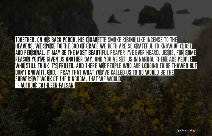 Cathleen Falsani Quotes: Together, On His Back Porch, His Cigarette Smoke Rising Like Incense To The Heavens, We Spoke To The God Of