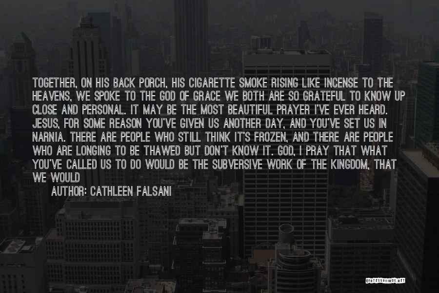 Cathleen Falsani Quotes: Together, On His Back Porch, His Cigarette Smoke Rising Like Incense To The Heavens, We Spoke To The God Of